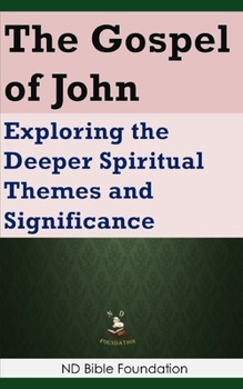 The Gospel of John: Exploring the Deeper Spiritual Themes and Significance