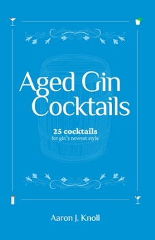 Aged Gin Cocktails: 25 Cocktails for Gin's Newest Style