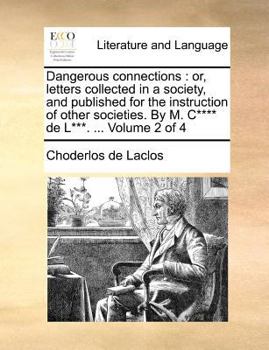Paperback Dangerous Connections: Or, Letters Collected in a Society, and Published for the Instruction of Other Societies. by M. C**** de L***. ... Vol Book
