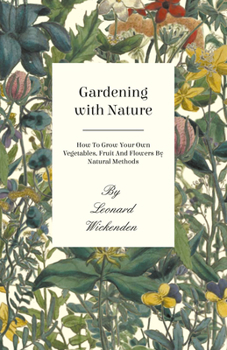 Paperback Gardening with Nature - How to Grow Your Own Vegetables, Fruit and Flowers by Natural Methods Book