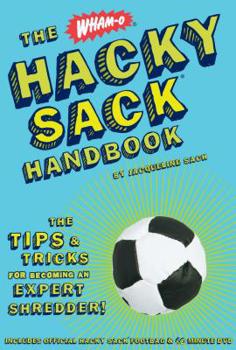 Paperback The Wham-O(r) Hacky Sack(r) Handbook: The Tips & Tricks for Becoming an Expert Shredder! [With Official Hacky Sack Footbag and DVD] Book