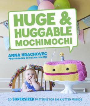 Paperback Huge & Huggable Mochimochi: 20 Supersized Patterns for Big Knitted Friends Book