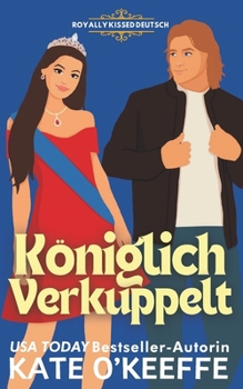 Königlich Verkuppelt: Eine süße arrangierte Ehe RomCom (Royally Kissed Deutsch) (German Edition)