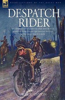 Paperback Despatch Rider: The Experiences of a British Army Motorcycle Despatch Rider During the Opening Battles of the Great War in Europe Book