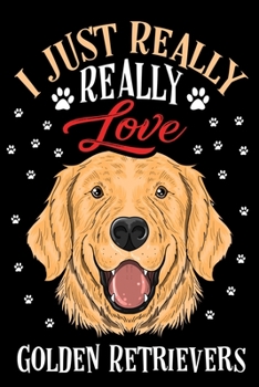 I Just Really Love Golden Retriever Journal Notebook: Lined Journals Notebooks Gifts For Dog Lovers and Golden Retriever Owners - Cool 120 Pages Lined ... For a Dog Lover Men Women Kids Girls and Boys