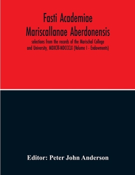 Paperback Fasti Academiae Mariscallanae Aberdonensis: Selections From The Records Of The Marischal College And University, Mdxclll-Mdccclx (Volume I - Endowment Book
