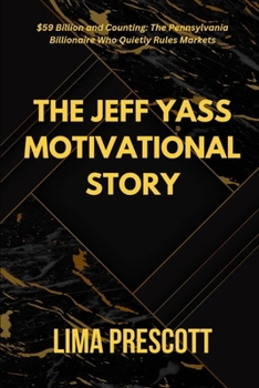 The Jeff Yass Motivational Story: $59 Billion and Counting: The Pennsylvania Billionaire Who Quietly Rules Markets
