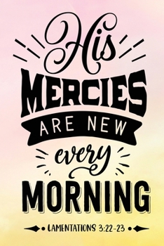 Daily Gratitude Journal: His Mercies Are New Lamentations 3:22:23  | Daily and Weekly Reflection | Positive Mindset Notebook | Cultivate Happiness Diary | Women's Faith (Encouraging Quotes and Verses)