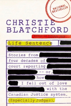 Paperback Life Sentence: Stories from Four Decades of Court Reporting -- Or, How I Fell Out of Love with the Canadian Justice System (Especiall Book