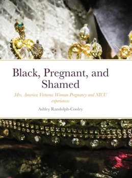 Black, Pregnant, and Shamed: Mrs. America Virtuous Woman Pregnancy and NICU experiences