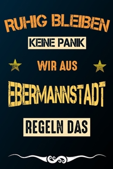 Ruhig bleiben keine Panik wir aus EBERMANNSTADT regeln das: Notizbuch | Journal | Tagebuch | Linierte Seite (German Edition)