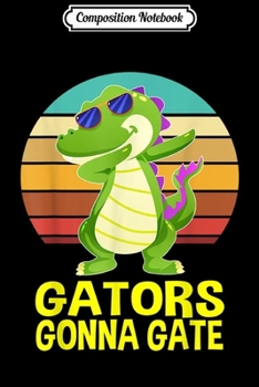 Composition Notebook: Gators Gonna Gate Crocodile Alligator Gifts Men Women Kids  Journal/Notebook Blank Lined Ruled 6x9 100 Pages