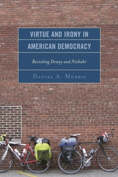 Paperback Virtue and Irony in American Democracy: Revisiting Dewey and Niebuhr Book