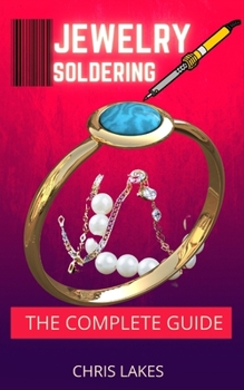 Paperback Jewelry Soldering the Complete Guide: Perfect soldering technique for an absolute beginner Book
