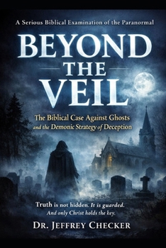 Paperback Beyond the Veil: The Biblical Case Against Ghosts and the Demonic Strategy of Deception Book