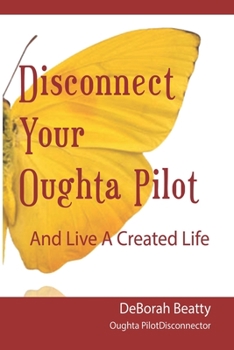 Paperback Disconnect Your Oughta-Pilot: Your Life, Your Way, Right Here, Right Now. Book