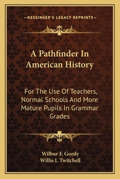 Paperback A Pathfinder In American History: For The Use Of Teachers, Normal Schools And More Mature Pupils In Grammar Grades Book