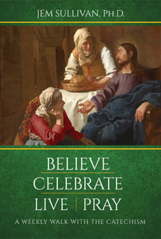 Paperback Believe Celebrate Live Pray: A Weekly Walk with the Catechism Book