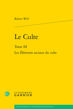 Le Culte: Les Elements Sociaux Du Culte (3) (Etudes D'histoire Et De Philosophie Religieuses, 29)