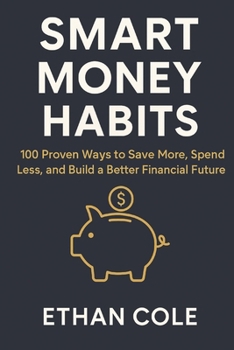 Paperback Smart Money Habits: 100 Proven Ways to Save More, Spend Less, and Build a Better Financial Future Book