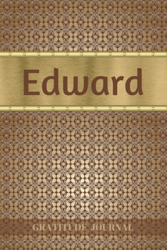 Edward Gratitude Journal: Personalized with Name and Prompted. 5 Minutes a Day Diary for Men (Happy People)