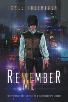 Paperback Remember Me: The Cyberpunk Fantasy Tale of a Lost Warrior's Journey Book