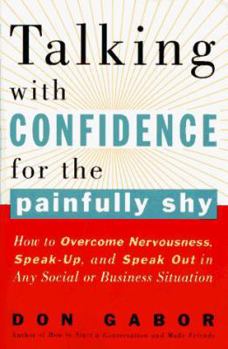 Paperback Talking with Confidence for the Painfully Shy: How to Overcome Nervousness, Speak-Up, and Speak Out in Any Social or Business S Ituation Book