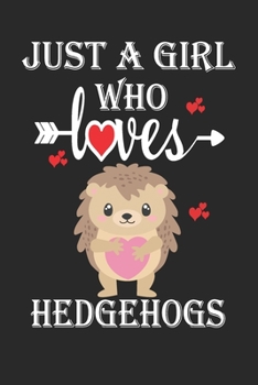 Just a Girl Who Loves Hedgehogs: Gift for Hedgehogs Lovers, Hedgehogs Lovers Journal / Notebook / Diary / Birthday Gift