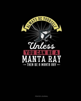 Paperback Always Be Yourself Unless You Can Be A Manta Ray Then Be A Manta Ray: Prayer Journal Book