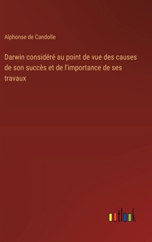 Darwin considéré au point de vue des causes de son succès et de l'importance de ses travaux (French Edition)