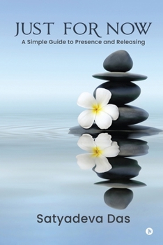 JUST FOR NOW: A Simple Guide to Presence and Releasing