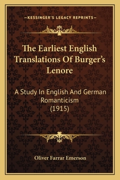 Paperback The Earliest English Translations Of Burger's Lenore: A Study In English And German Romanticism (1915) Book