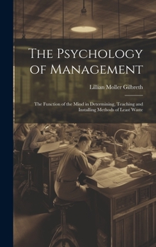 Hardcover The Psychology of Management: The Function of the Mind in Determining, Teaching and Installing Methods of Least Waste Book