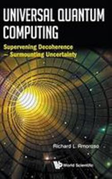 Hardcover Universal Quantum Computing: Supervening Decoherence - Surmounting Uncertainty Book