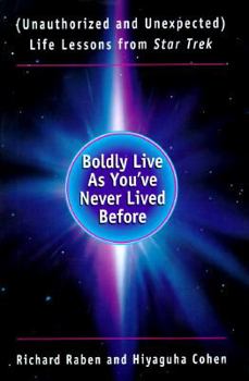 Hardcover Boldly Live as You've Never Lived Before: Unauthorized and Unexpected Life Lessons from Star Trek Book