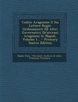 Paperback Codice Aragonese O Sia Lettere Regie: Ordinamenti Ed Altri Governativi De'sovrani Aragonesi In Napoli, Volume 1... - Primary Source Edition [Italian] Book