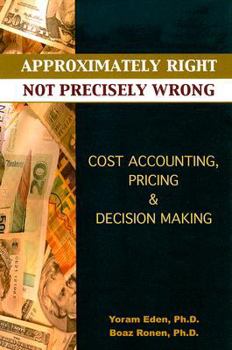 Paperback Approximately Right, Not Precisely Wrong: Cost Accounting, Pricing, & Decision Making Book