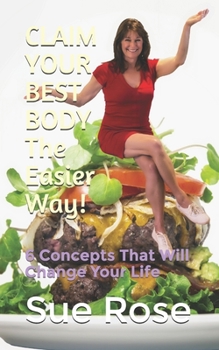 Paperback CLAIM YOUR BEST BODY - The Easier Way!: 6 Concepts That Will Change Your Life Book
