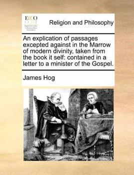 Paperback An Explication of Passages Excepted Against in the Marrow of Modern Divinity, Taken from the Book It Self: Contained in a Letter to a Minister of the Book