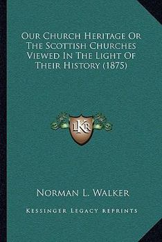 Paperback Our Church Heritage Or The Scottish Churches Viewed In The Light Of Their History (1875) Book