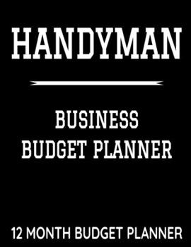 Paperback Handyman Business Budget Planner: 8.5" x 11" Professional Handy Man 12 Month Organizer to Record Monthly Business Budgets, Income, Expenses, Goals, Ma Book
