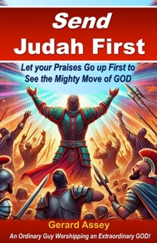Send Judah First: Let your Praises Go up First to See the Mighty Move of GOD: #SendJudahFirst #PraiseAsAWeapon # BreakthroughThroughPraise #HowPraiseUnlocksMiracles #VictoryThroughWorshipAndPraise