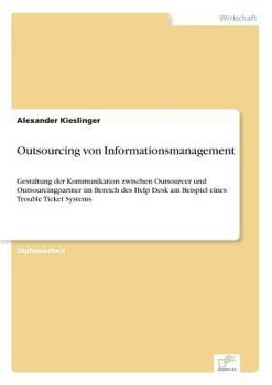 Paperback Outsourcing von Informationsmanagement: Gestaltung der Kommunikation zwischen Outsourcer und Outsourcingpartner im Bereich des Help Desk am Beispiel e [German] Book