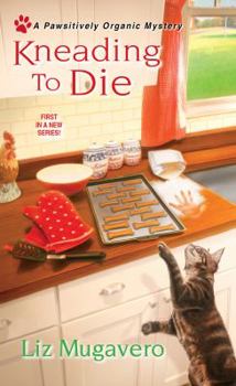 Kneading to Die - Book #1 of the Pawsitively Organic Mysteries