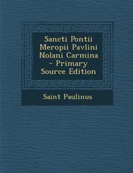 Paperback Sancti Pontii Meropii Pavlini Nolani Carmina - Primary Source Edition [Latin] Book