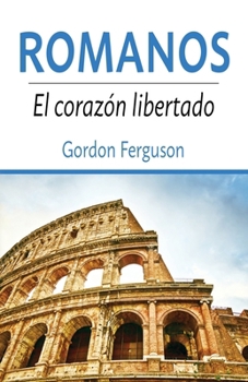 Romanos: El corazón libertado (Spanish Edition)