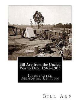 Paperback Bill Arp from the Uncivil War to Date, 1861-1903: Illustrated Memorial Edition Book