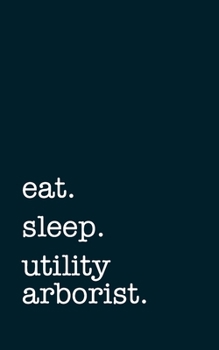Paperback eat. sleep. utility arborist. - Lined Notebook: Writing Journal Book