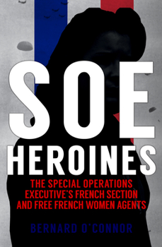 Paperback SOE Heroines: The Special Operations Executive's French Section and Free French Women Agents Book