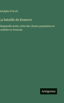 Hardcover La bataille de Kossovo: Rhapsodie serbe, tirée des chants populaires et traduite en francais [French] Book